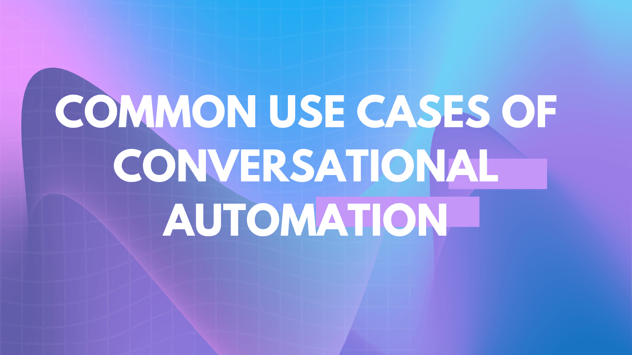 Common use cases of conversational automation