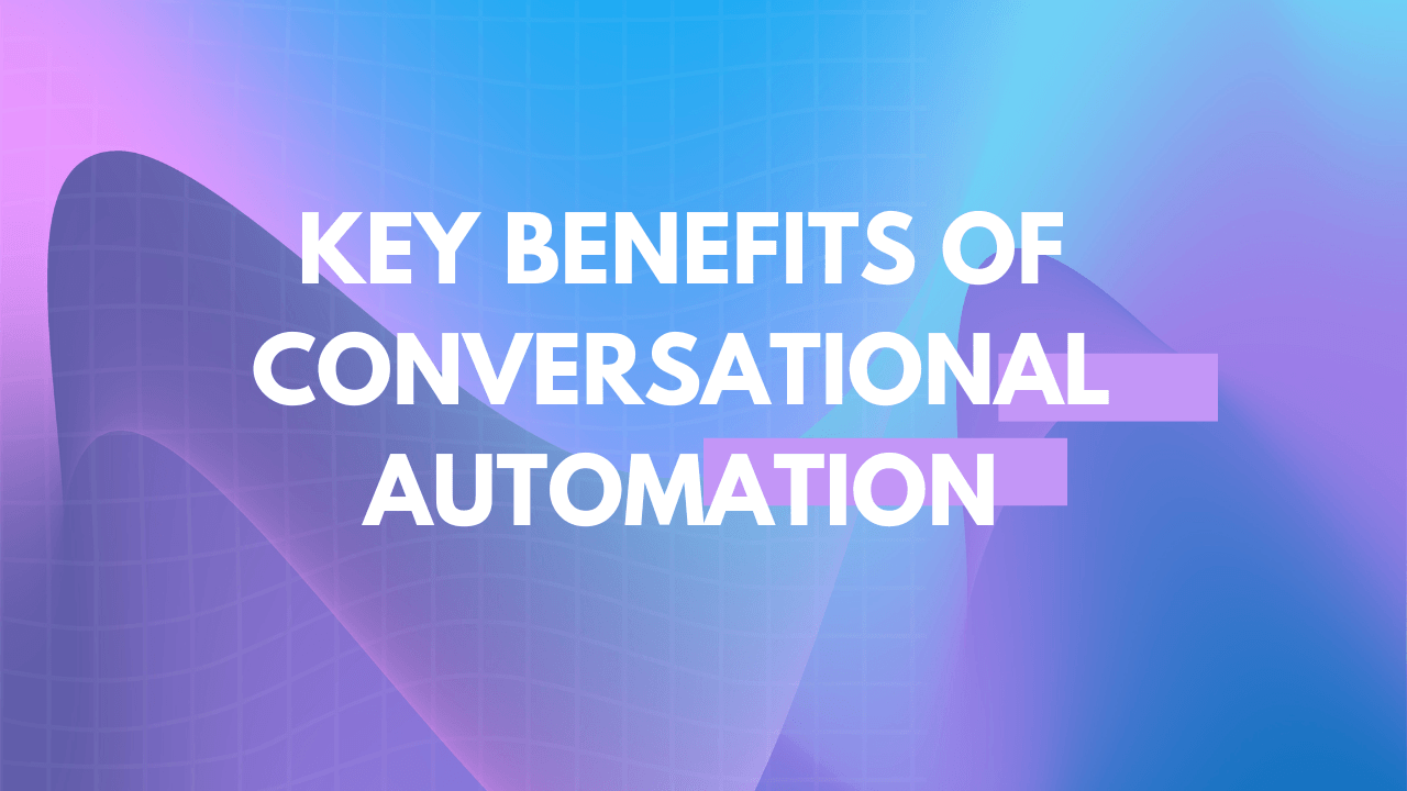 Key benefits of conversational automation