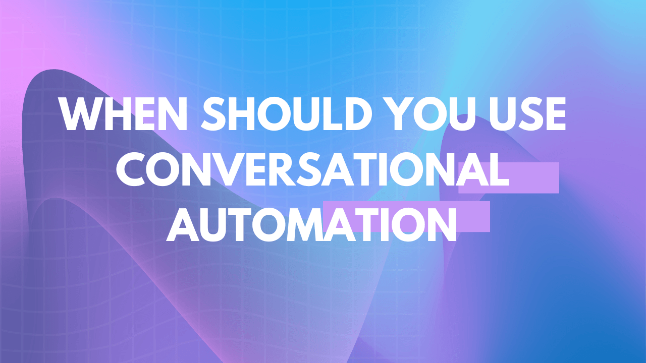 When should you use conversational automation