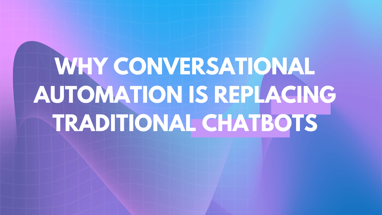 Why conversational automation is replacing traditional chatbots